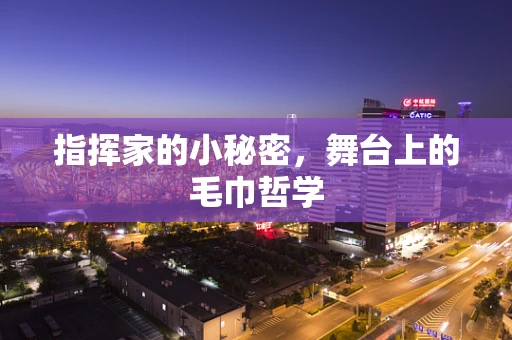 指挥家的小秘密，舞台上的毛巾哲学