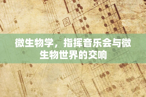 微生物学，指挥音乐会与微生物世界的交响