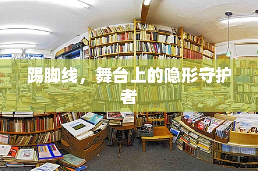 踢脚线，舞台上的隐形守护者