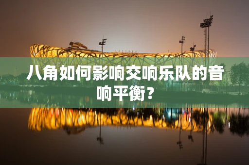 八角如何影响交响乐队的音响平衡？