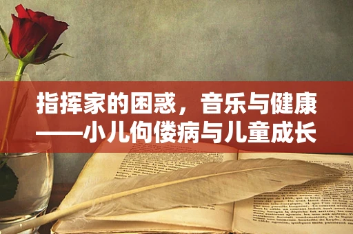 指挥家的困惑，音乐与健康——小儿佝偻病与儿童成长中的音乐教育