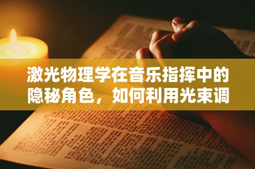 激光物理学在音乐指挥中的隐秘角色，如何利用光束调控音乐节奏？