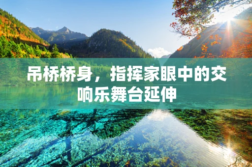 吊桥桥身，指挥家眼中的交响乐舞台延伸