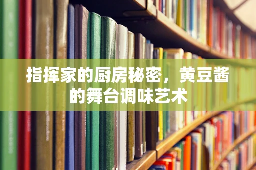 指挥家的厨房秘密，黄豆酱的舞台调味艺术