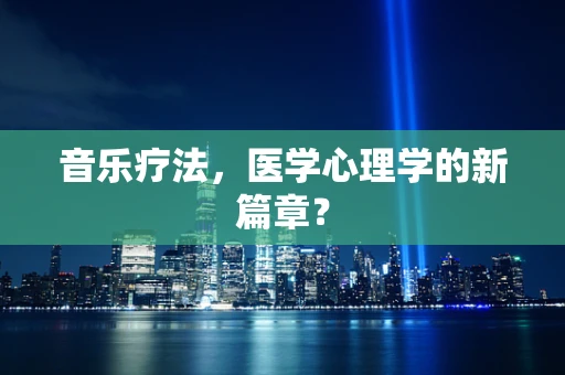 音乐疗法，医学心理学的新篇章？