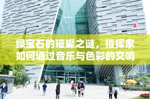 绿宝石的璀璨之谜，指挥家如何通过音乐与色彩的交响，激发舞台的无限可能？