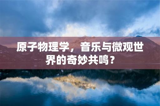 原子物理学，音乐与微观世界的奇妙共鸣？