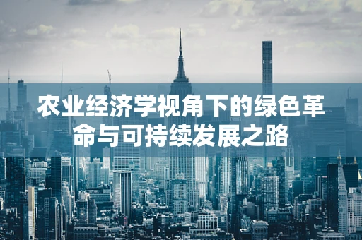 农业经济学视角下的绿色革命与可持续发展之路