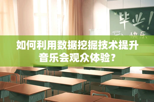 如何利用数据挖掘技术提升音乐会观众体验？