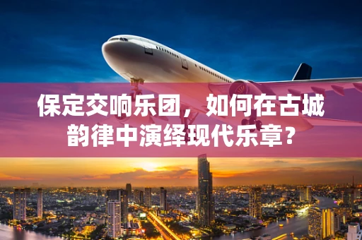 保定交响乐团，如何在古城韵律中演绎现代乐章？