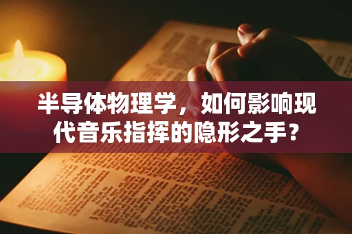 半导体物理学，如何影响现代音乐指挥的隐形之手？