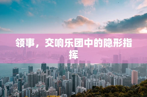 领事，交响乐团中的隐形指挥