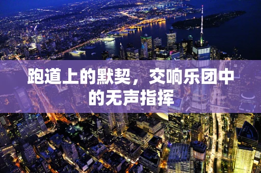 跑道上的默契，交响乐团中的无声指挥