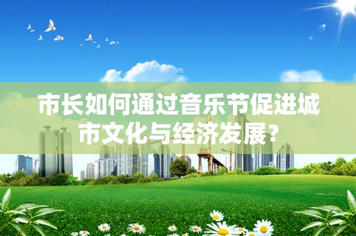 市长如何通过音乐节促进城市文化与经济发展？