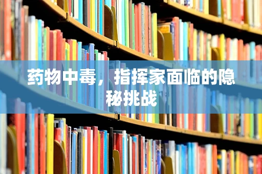 药物中毒，指挥家面临的隐秘挑战