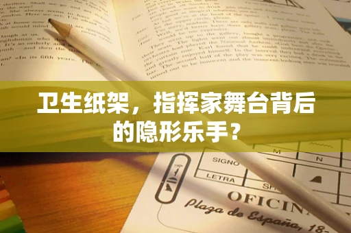 卫生纸架，指挥家舞台背后的隐形乐手？