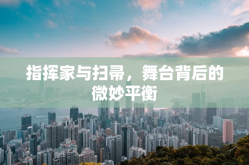 指挥家与扫帚，舞台背后的微妙平衡