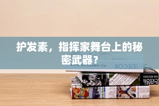护发素，指挥家舞台上的秘密武器？