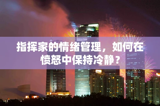 指挥家的情绪管理，如何在愤怒中保持冷静？