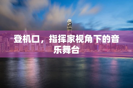 登机口，指挥家视角下的音乐舞台