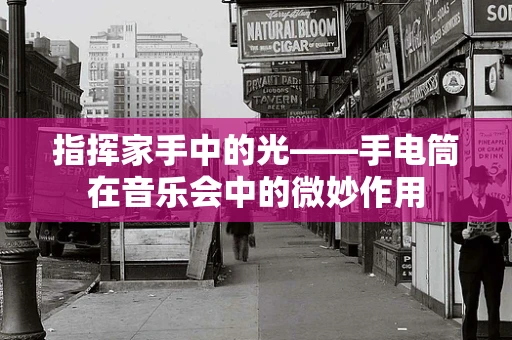 指挥家手中的光——手电筒在音乐会中的微妙作用