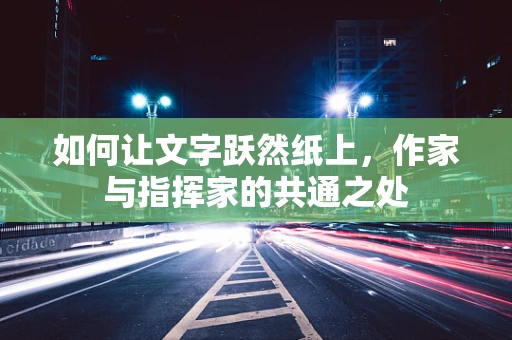 如何让文字跃然纸上，作家与指挥家的共通之处