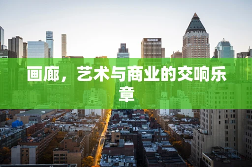 画廊，艺术与商业的交响乐章