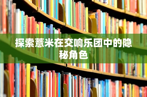 探索薏米在交响乐团中的隐秘角色