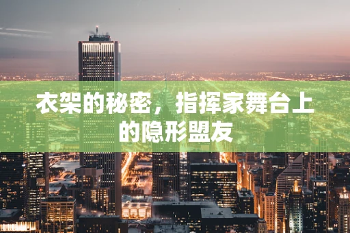 衣架的秘密，指挥家舞台上的隐形盟友
