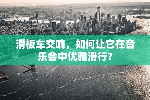 滑板车交响，如何让它在音乐会中优雅滑行？