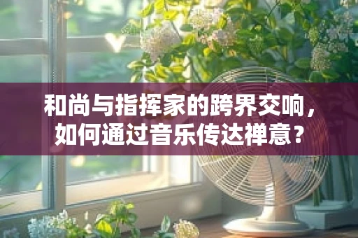和尚与指挥家的跨界交响，如何通过音乐传达禅意？