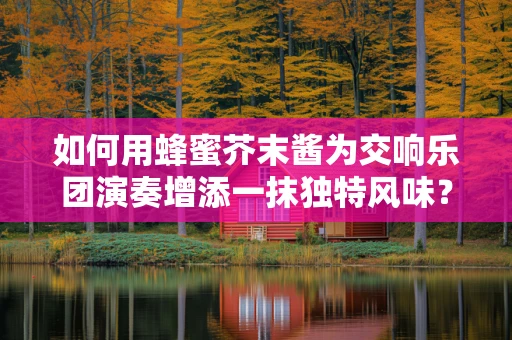 如何用蜂蜜芥末酱为交响乐团演奏增添一抹独特风味？