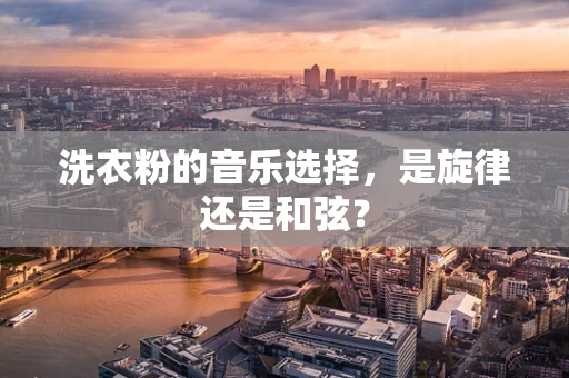 洗衣粉的音乐选择，是旋律还是和弦？