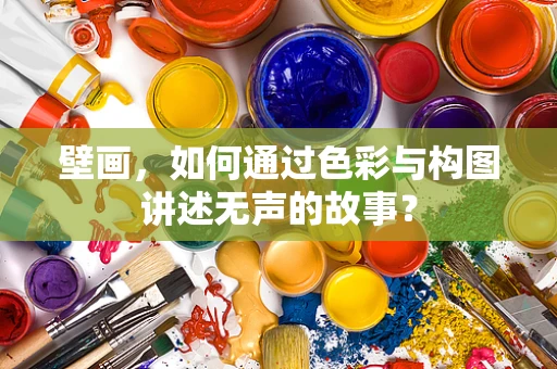 壁画，如何通过色彩与构图讲述无声的故事？