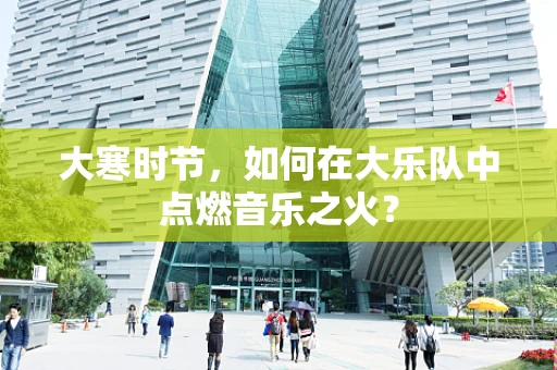 大寒时节，如何在大乐队中点燃音乐之火？