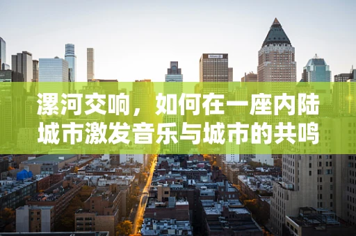 漯河交响，如何在一座内陆城市激发音乐与城市的共鸣？