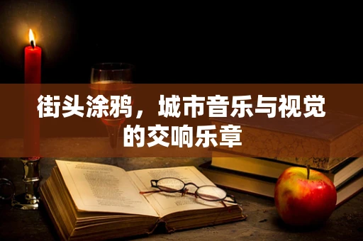 街头涂鸦，城市音乐与视觉的交响乐章