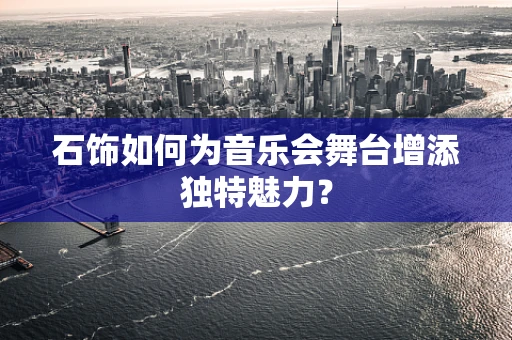 石饰如何为音乐会舞台增添独特魅力？