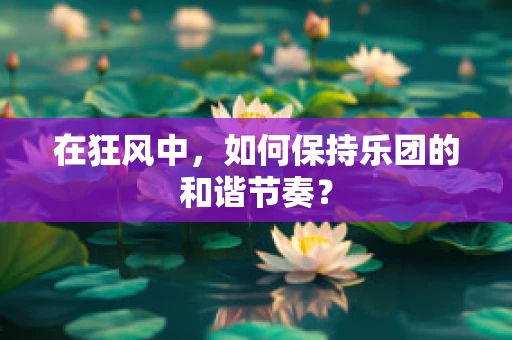 在狂风中，如何保持乐团的和谐节奏？