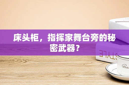 床头柜，指挥家舞台旁的秘密武器？