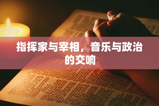 指挥家与宰相，音乐与政治的交响