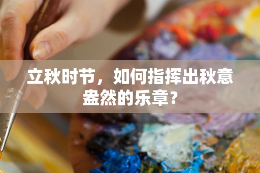 立秋时节，如何指挥出秋意盎然的乐章？