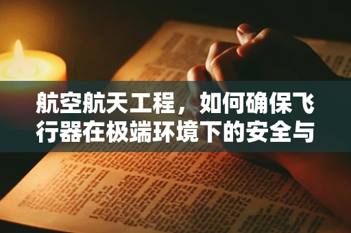 航空航天工程，如何确保飞行器在极端环境下的安全与效率？