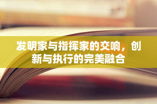 发明家与指挥家的交响，创新与执行的完美融合