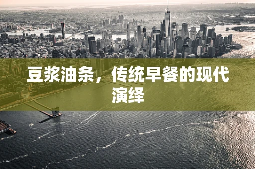 豆浆油条，传统早餐的现代演绎