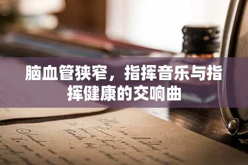 脑血管狭窄，指挥音乐与指挥健康的交响曲