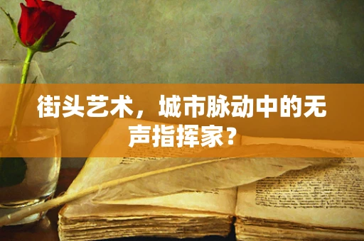 街头艺术，城市脉动中的无声指挥家？