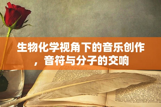 生物化学视角下的音乐创作，音符与分子的交响