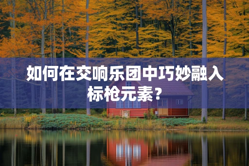 如何在交响乐团中巧妙融入标枪元素？