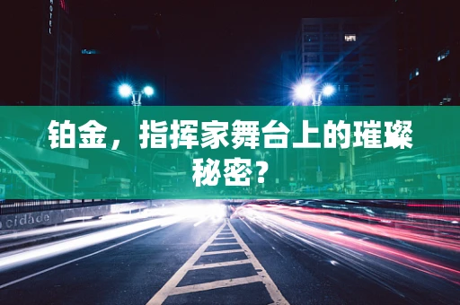 铂金，指挥家舞台上的璀璨秘密？